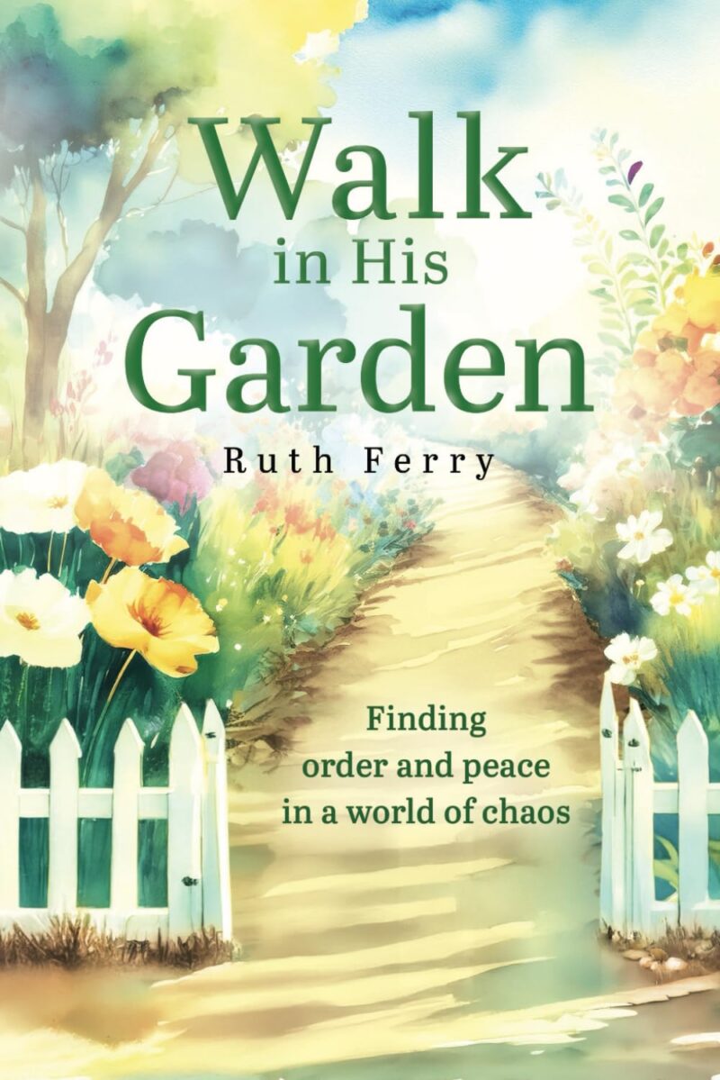 Walk In His Garden: Finding order and peace in a world of chaos